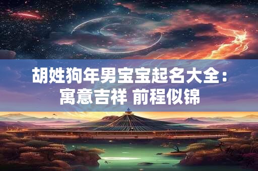 胡姓狗年男宝宝起名大全：寓意吉祥 前程似锦