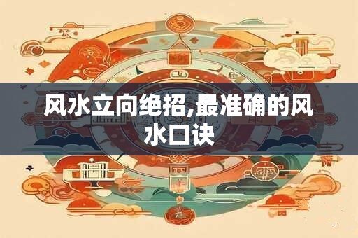 风水立向绝招,最准确的风水口诀