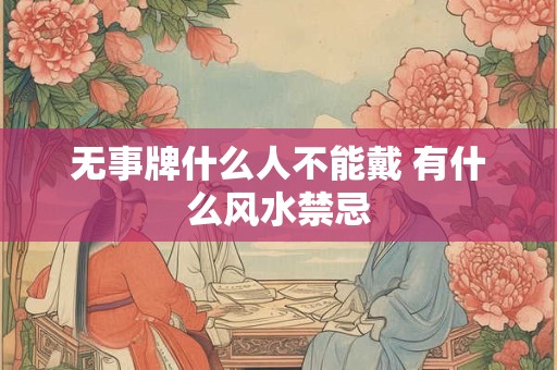 无事牌什么人不能戴 有什么风水禁忌