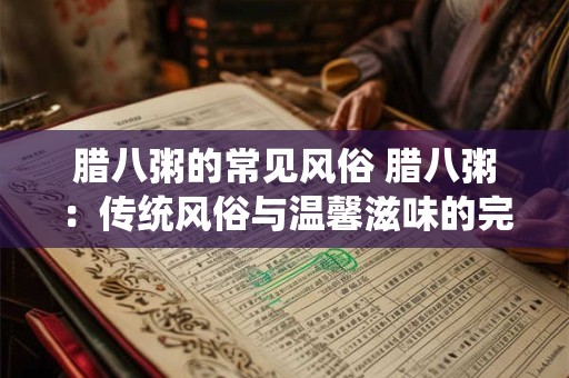 腊八粥的常见风俗 腊八粥：传统风俗与温馨滋味的完美结合
