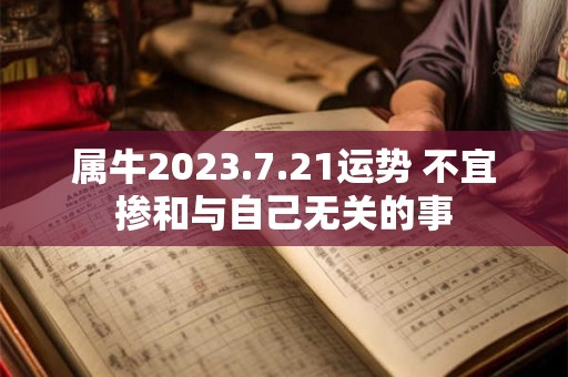 属牛2023.7.21运势 不宜掺和与自己无关的事