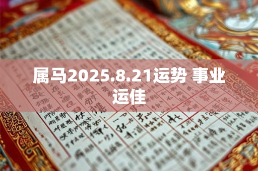 属马2026.8.21运势 事业运佳