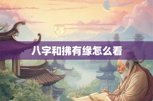 八字和拂有缘怎么看
