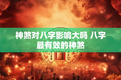 神煞对八字影响大吗 八字最有效的神煞