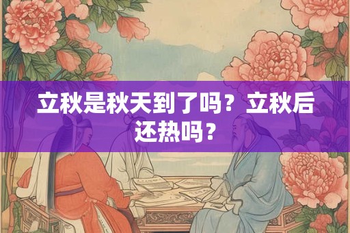 立秋是秋天到了吗？立秋后还热吗？