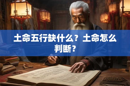 土命五行缺什么？土命怎么判断？
