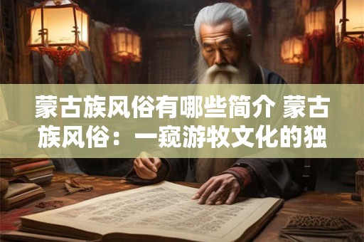 蒙古族风俗有哪些简介 蒙古族风俗：一窥游牧文化的独特魅力