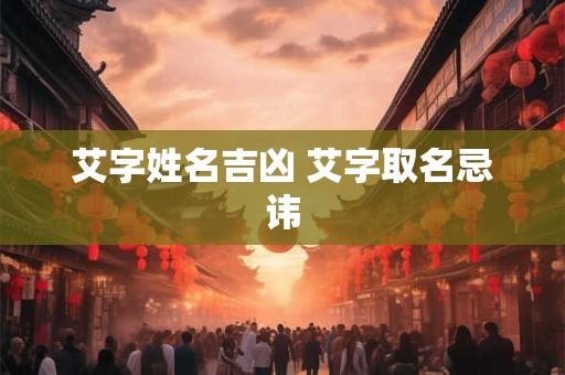 艾字姓名吉凶 艾字取名忌讳