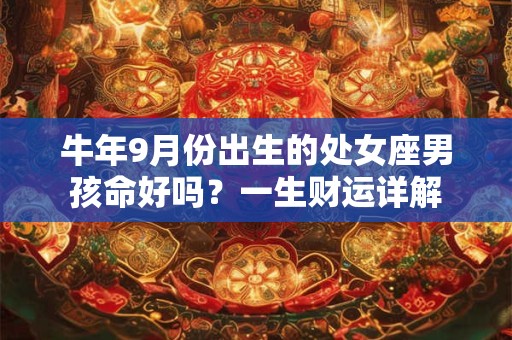 牛年9月份出生的处女座男孩命好吗？一生财运详解