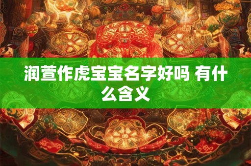 润萱作虎宝宝名字好吗 有什么含义