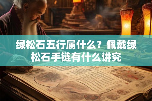 绿松石五行属什么？佩戴绿松石手链有什么讲究