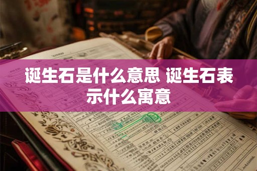 诞生石是什么意思 诞生石表示什么寓意