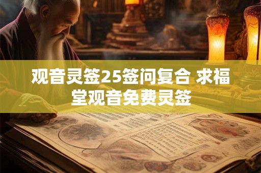 观音灵签25签问复合 求福堂观音免费灵签