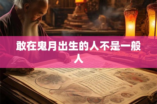 敢在鬼月出生的人不是一般人