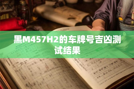黑M457H2的车牌号吉凶测试结果