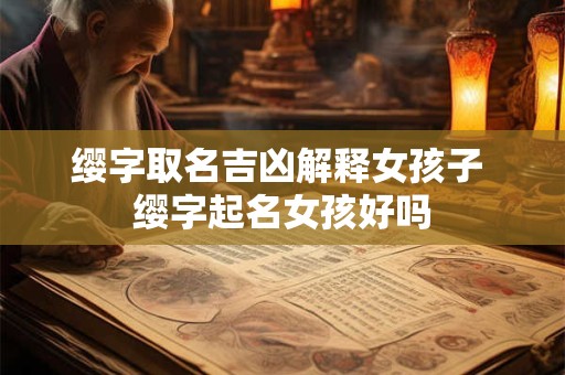 缨字取名吉凶解释女孩子 缨字起名女孩好吗
