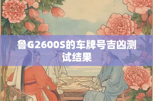 鲁G2600S的车牌号吉凶测试结果
