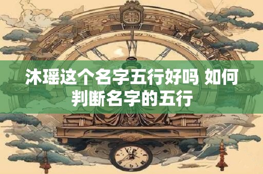 沐瑶这个名字五行好吗 如何判断名字的五行