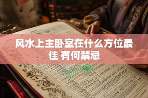 风水上主卧室在什么方位最佳 有何禁忌