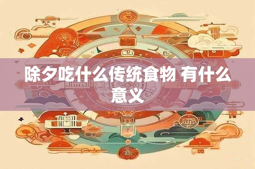 除夕吃什么传统食物 有什么意义
