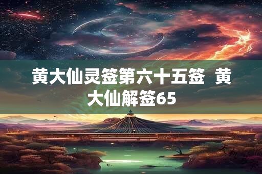 黄大仙灵签第六十五签  黄大仙解签65