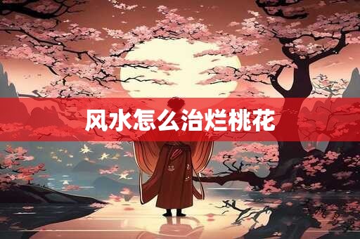 风水怎么治烂桃花