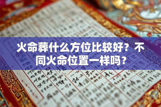 火命葬什么方位比较好？不同火命位置一样吗？