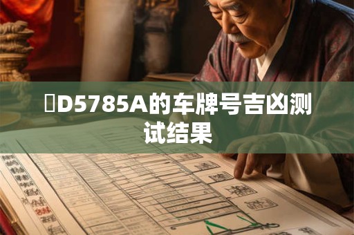 閩D5785A的车牌号吉凶测试结果