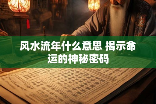 风水流年什么意思 揭示命运的神秘密码