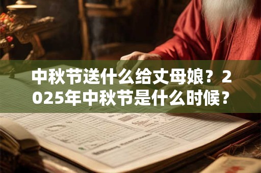 中秋节送什么给丈母娘？2025年中秋节是什么时候？