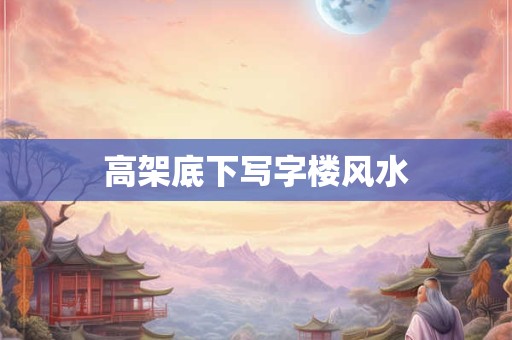 高架底下写字楼风水