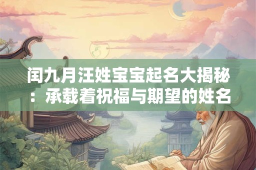 闰九月汪姓宝宝起名大揭秘：承载着祝福与期望的姓名