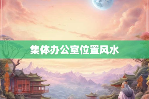 集体办公室位置风水
