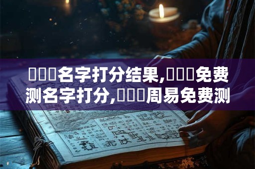 黃賓貴名字打分结果,黃賓貴免费测名字打分,黃賓貴周易免费测名字打分