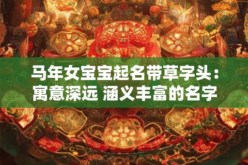 马年女宝宝起名带草字头：寓意深远 涵义丰富的名字