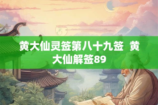 黄大仙灵签第八十九签  黄大仙解签89
