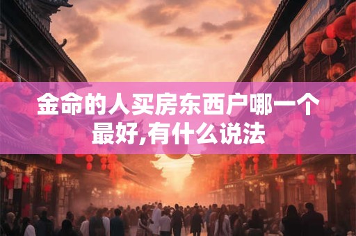 金命的人买房东西户哪一个最好,有什么说法