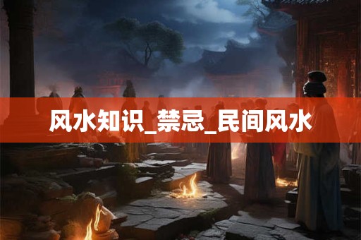 风水知识_禁忌_民间风水