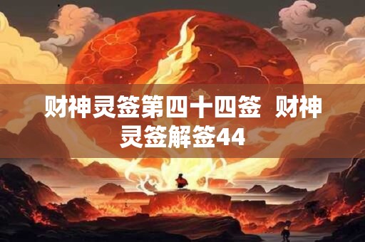 财神灵签第四十四签  财神灵签解签44