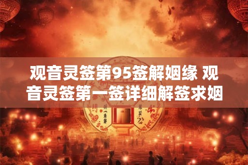 观音灵签第95签解姻缘 观音灵签第一签详细解签求姻缘