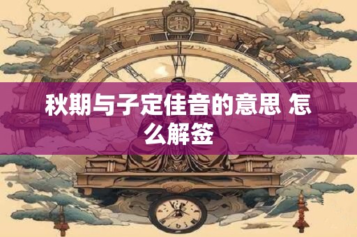 秋期与子定佳音的意思 怎么解签