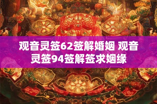 观音灵签62签解婚姻 观音灵签94签解签求姻缘
