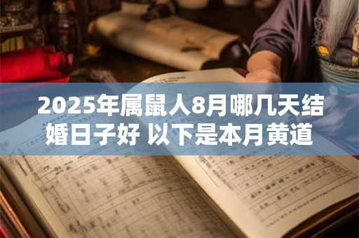 2025年属鼠人8月哪几天结婚日子好 以下是本月黄道吉日