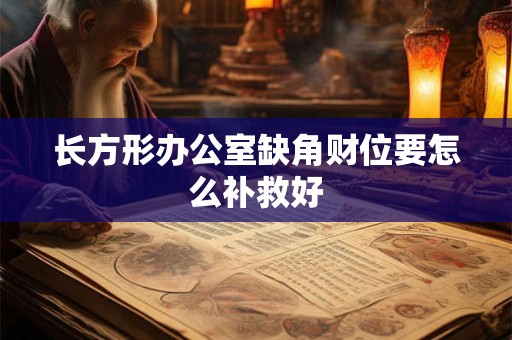 长方形办公室缺角财位要怎么补救好