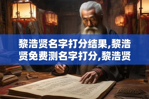 黎浩贤名字打分结果,黎浩贤免费测名字打分,黎浩贤周易免费测名字打分