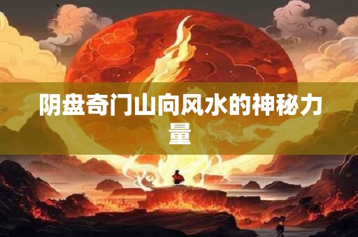 阴盘奇门山向风水的神秘力量