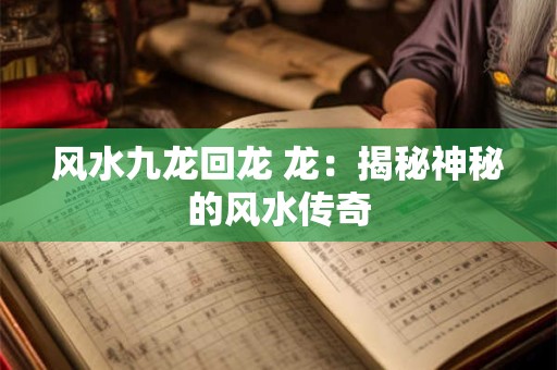 风水九龙回龙 龙：揭秘神秘的风水传奇