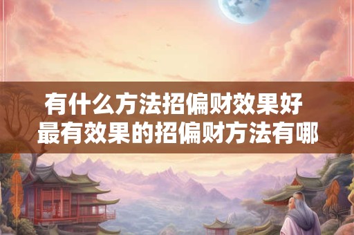 有什么方法招偏财效果好 最有效果的招偏财方法有哪些