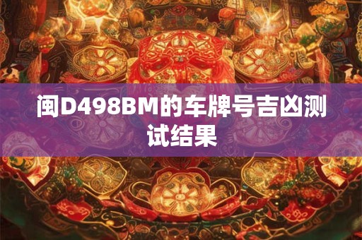 闽D498BM的车牌号吉凶测试结果