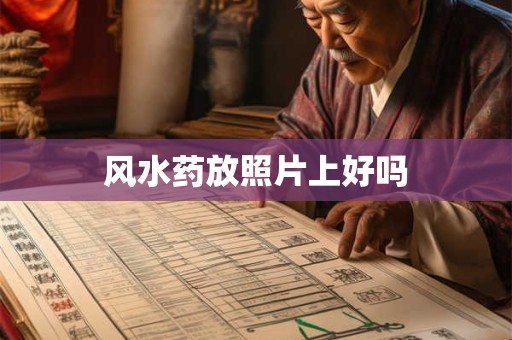 风水药放照片上好吗